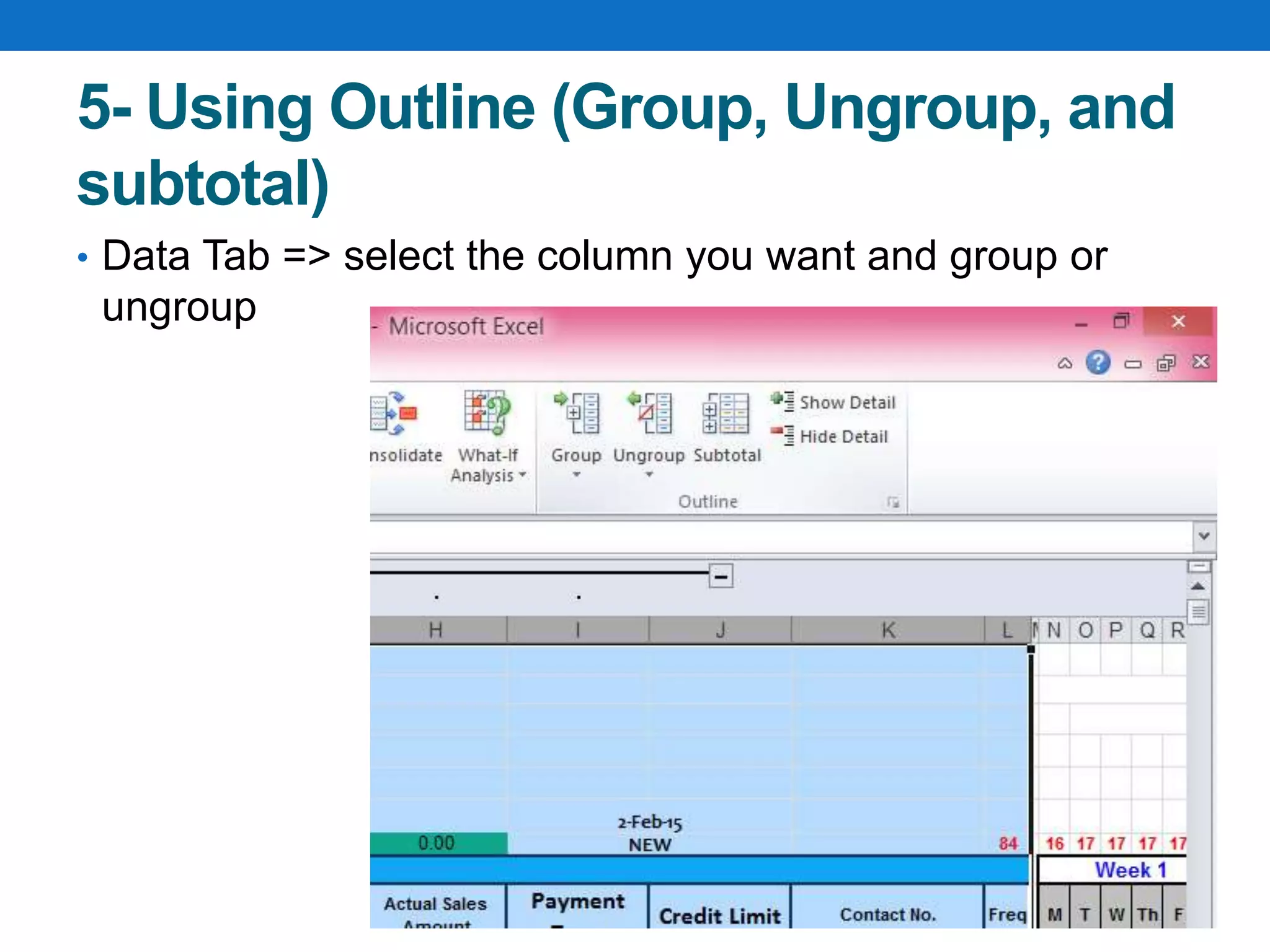 5- Using Outline (Group, Ungroup, and
subtotal)
• Data Tab => select the column you want and group or
ungroup
 