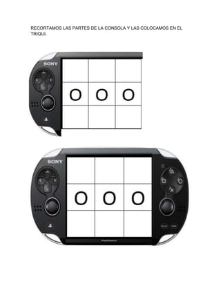 RECORTAMOS LAS PARTES DE LA CONSOLA Y LAS COLOCAMOS EN EL
TRIQUI.
 
