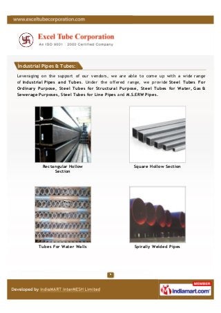 Industrial Pipes & Tubes:

Leveraging on the support of our vendors, we are able to come up with a wide range
of Industria...