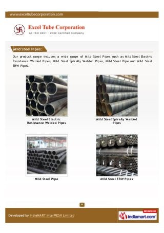 Mild Steel Pipes:

Our product range includes a wide range of Mild Steel Pipes such as Mild Steel Electric
Resistance Weld...