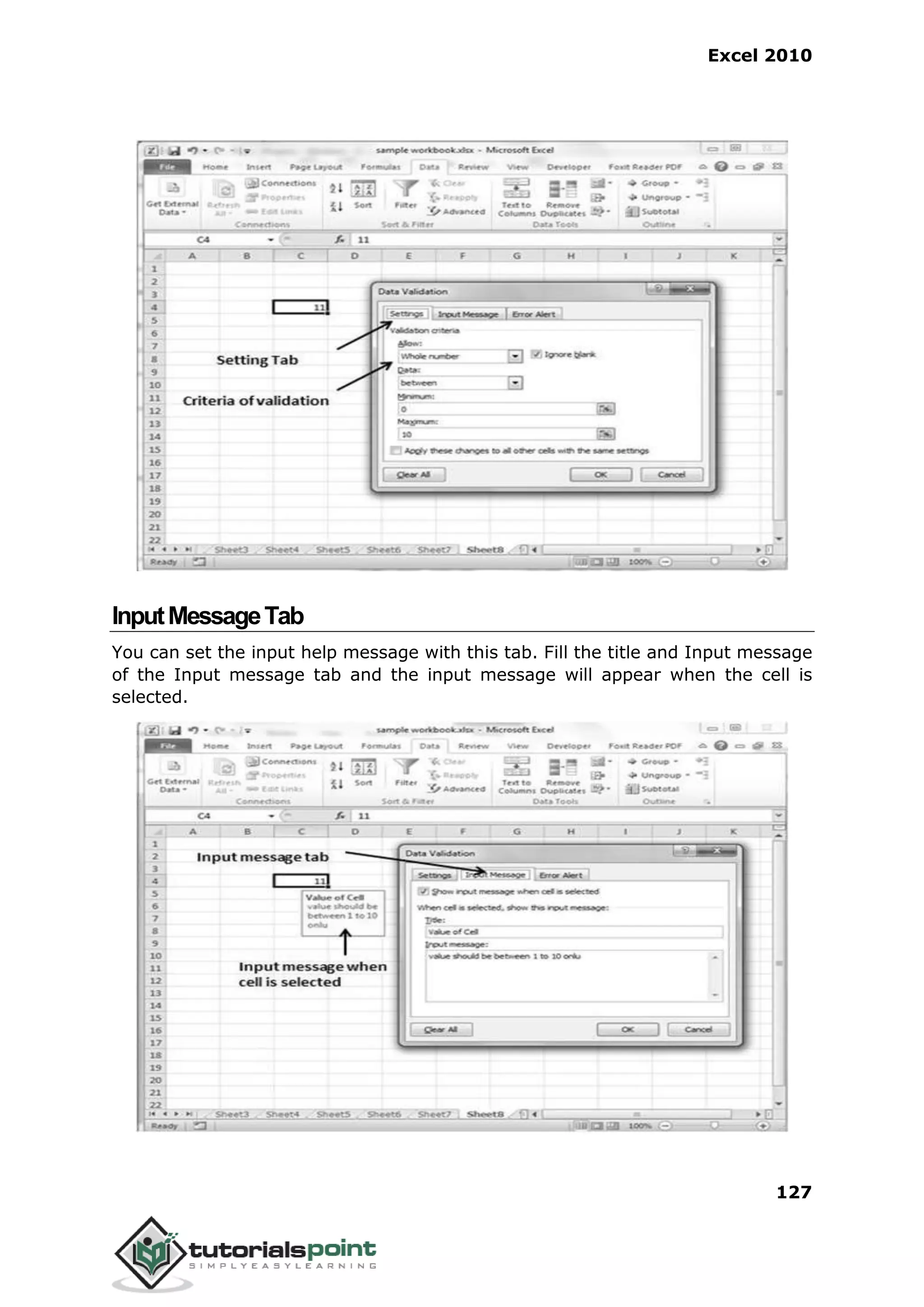 Excel 2010
127
InputMessageTab
You can set the input help message with this tab. Fill the title and Input message
of the Input message tab and the input message will appear when the cell is
selected.
 