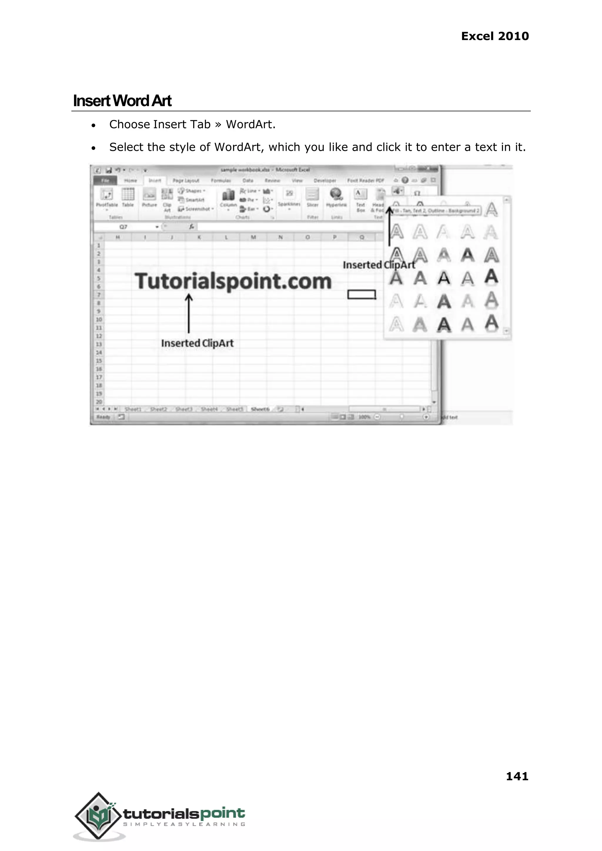 Excel 2010
141
InsertWordArt
 Choose Insert Tab » WordArt.
 Select the style of WordArt, which you like and click it to enter a text in it.
 