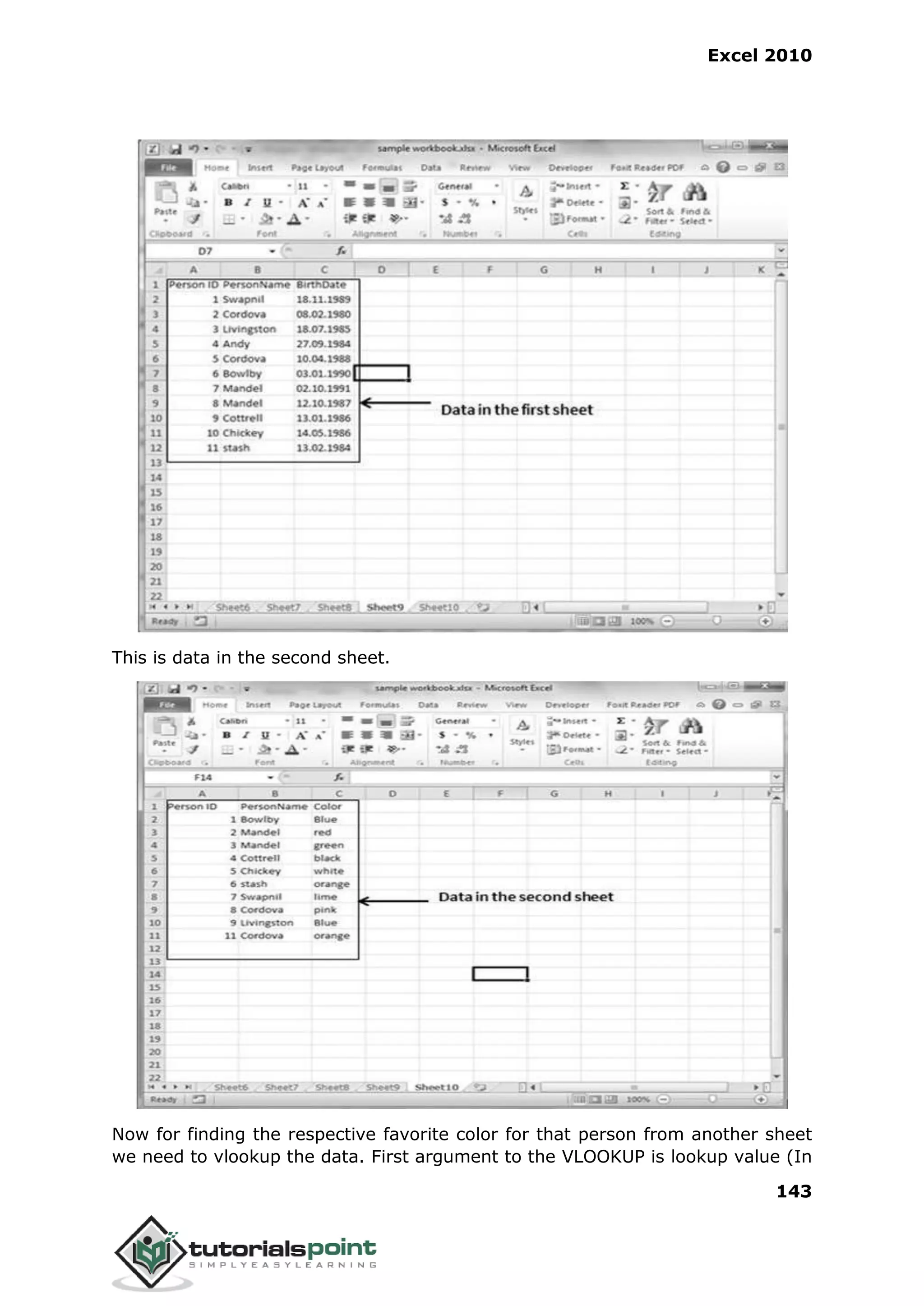 Excel 2010
143
This is data in the second sheet.
Now for finding the respective favorite color for that person from another sheet
we need to vlookup the data. First argument to the VLOOKUP is lookup value (In
 