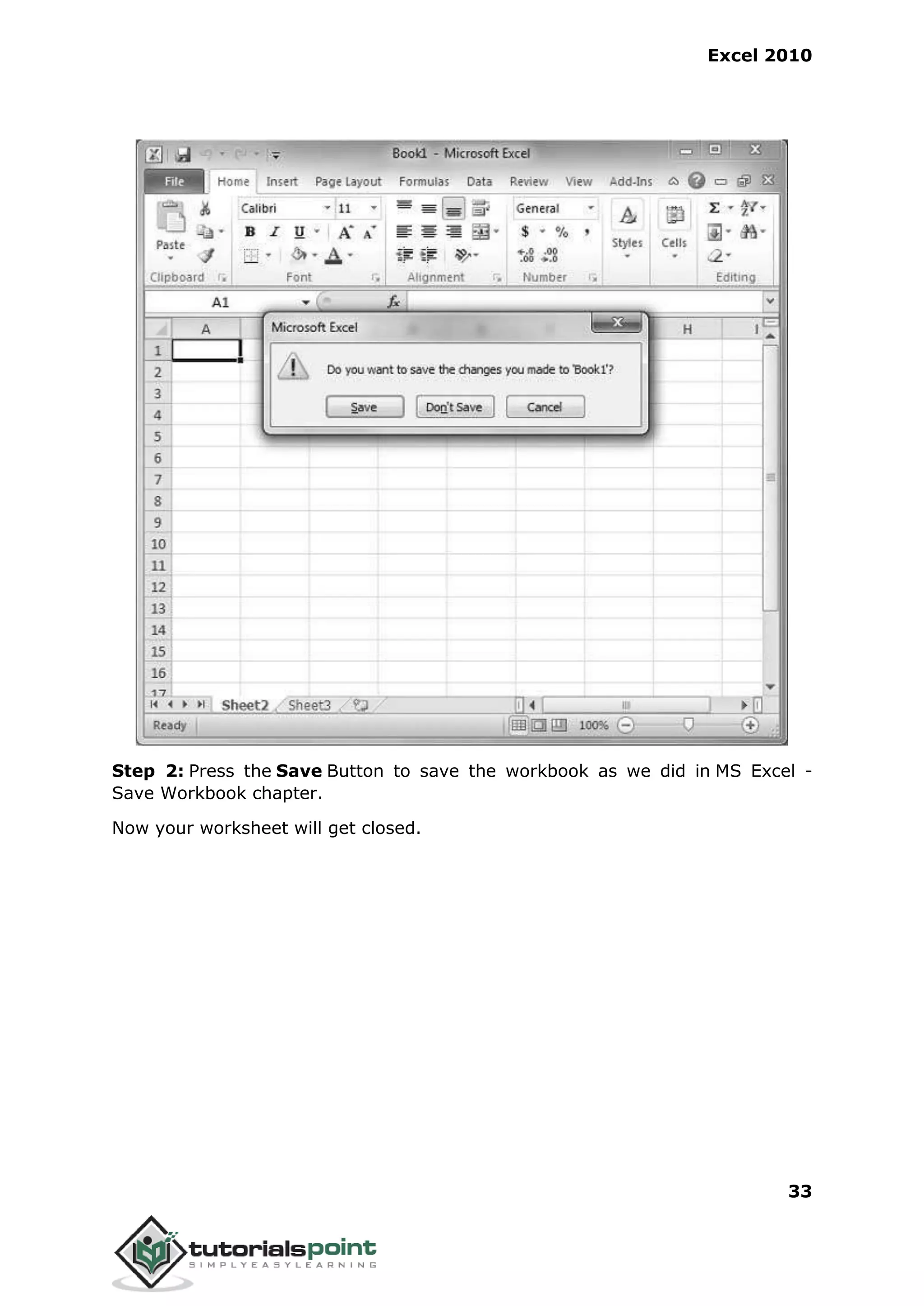 Excel 2010
33
Step 2: Press the Save Button to save the workbook as we did in MS Excel -
Save Workbook chapter.
Now your worksheet will get closed.
 