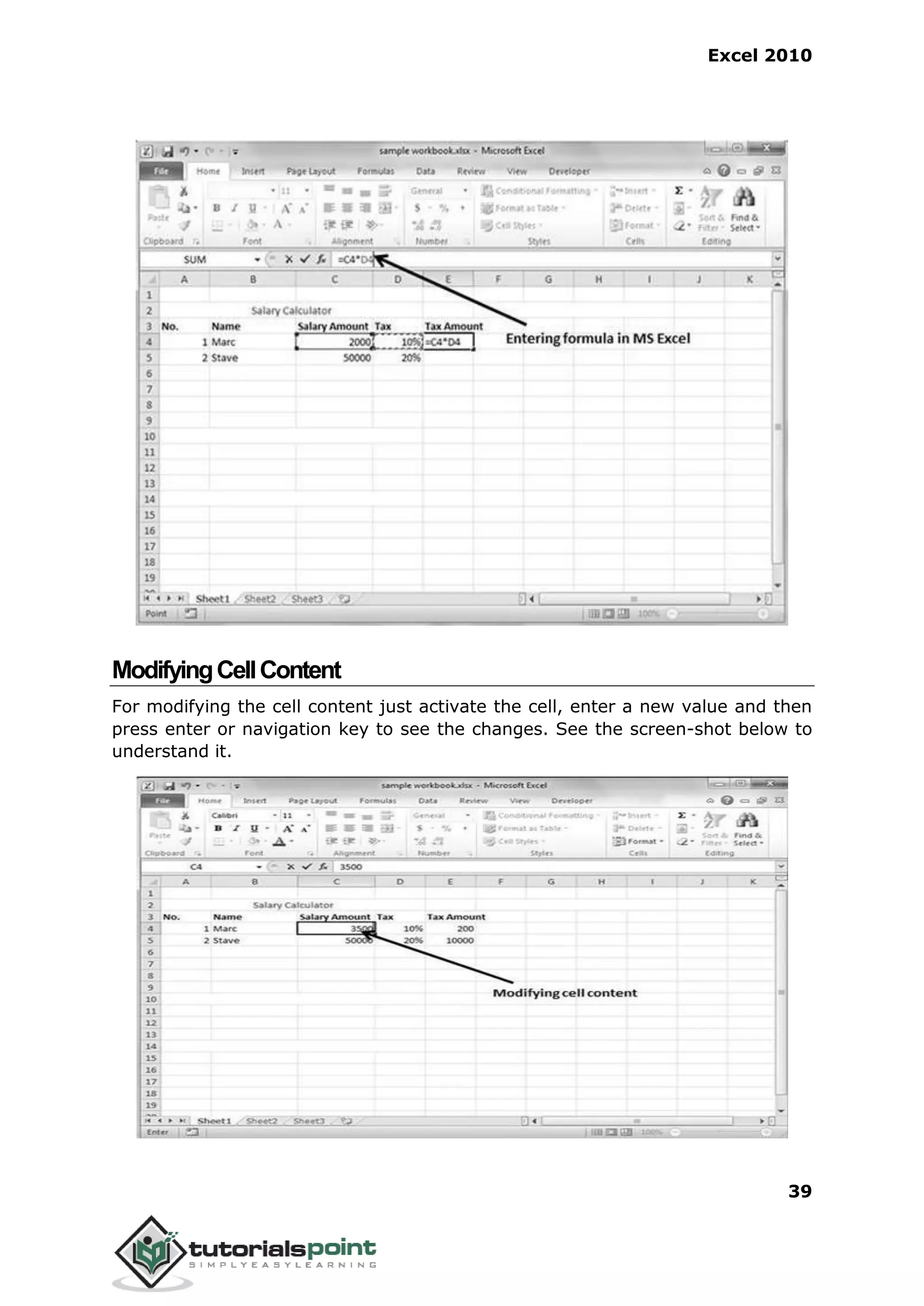 Excel 2010
39
ModifyingCellContent
For modifying the cell content just activate the cell, enter a new value and then
press enter or navigation key to see the changes. See the screen-shot below to
understand it.
 