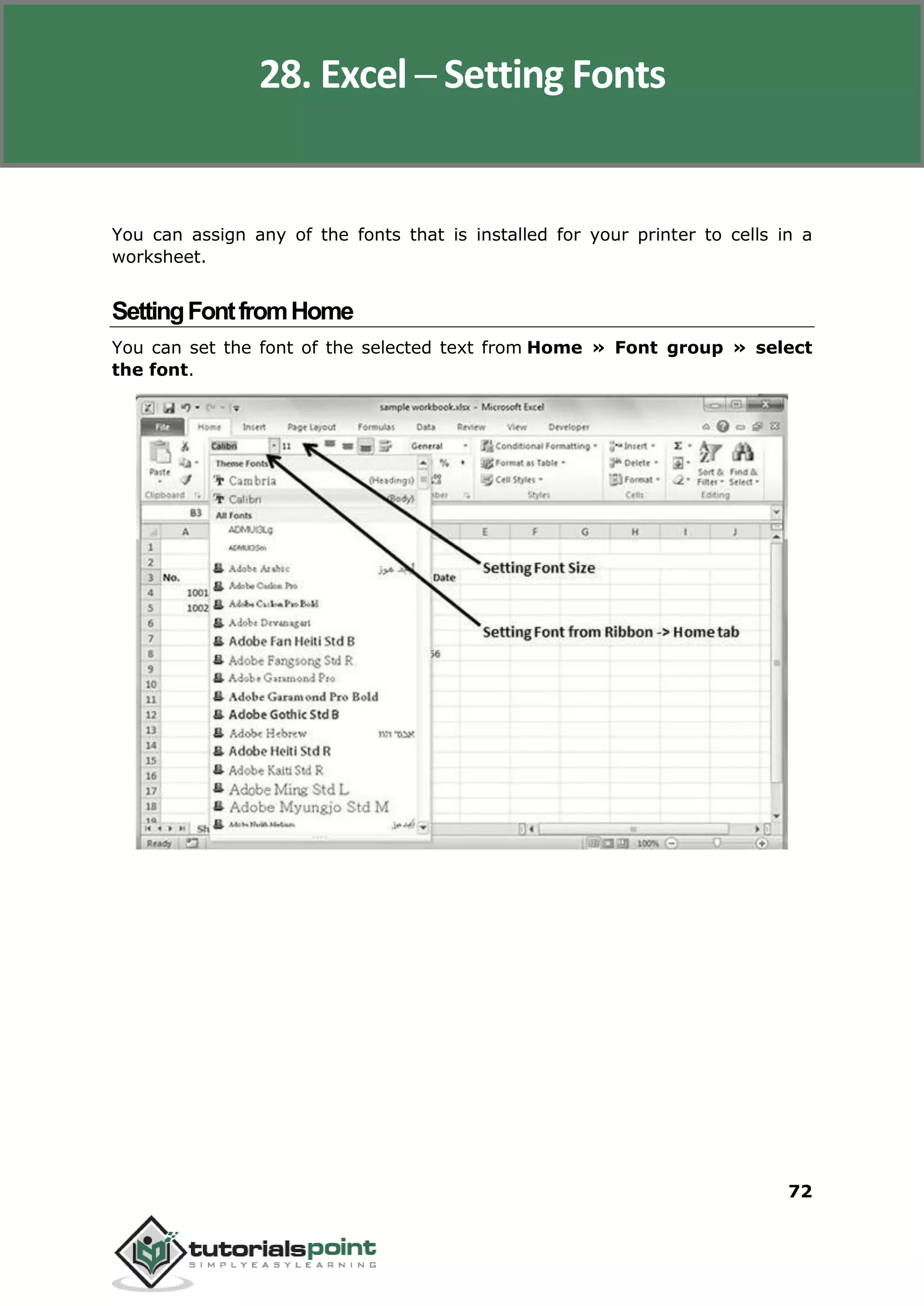 Excel 2010
72
You can assign any of the fonts that is installed for your printer to cells in a
worksheet.
SettingFontfromHome
You can set the font of the selected text from Home » Font group » select
the font.
28. Excel ─ Setting Fonts
 