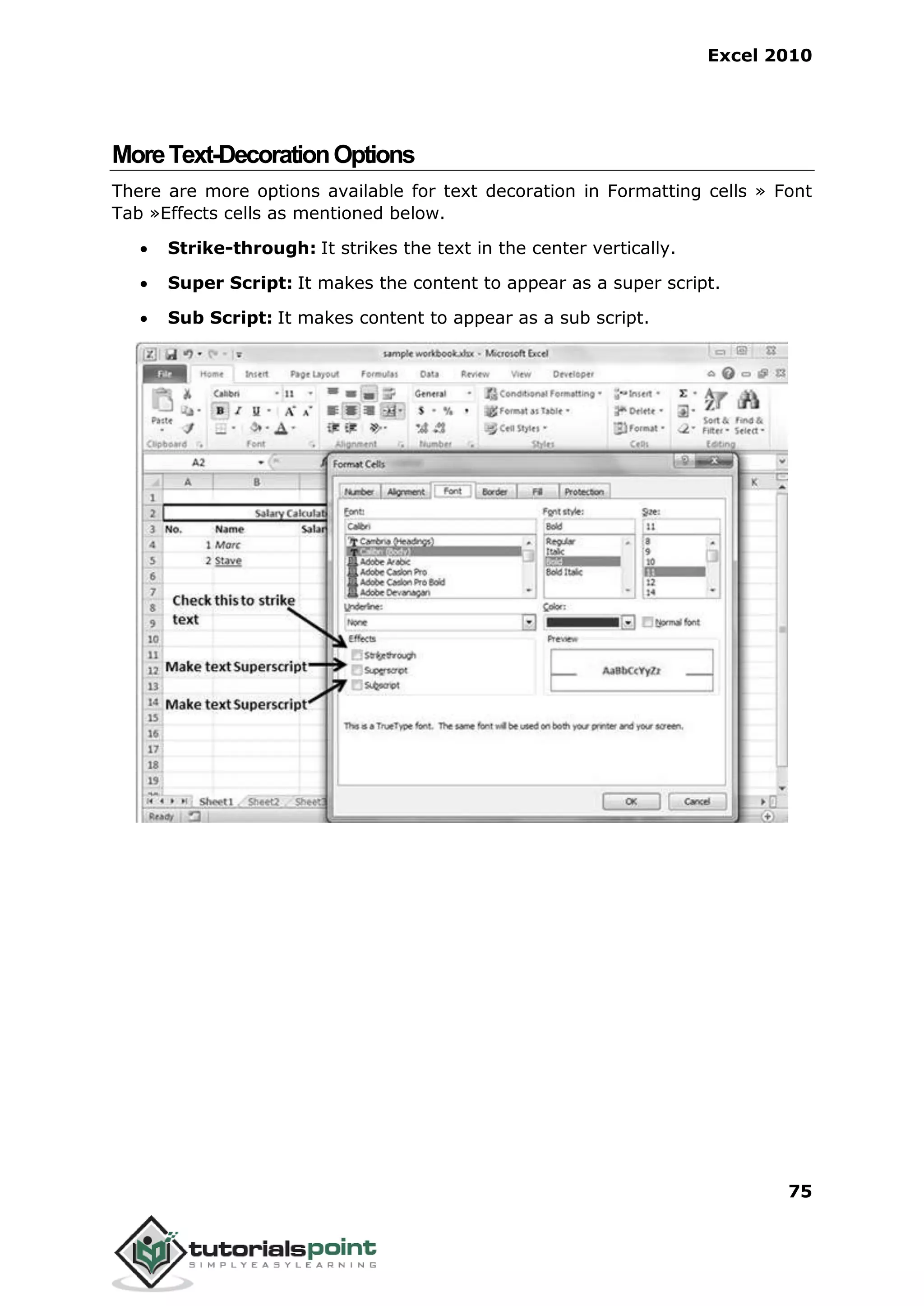 Excel 2010
75
MoreText-DecorationOptions
There are more options available for text decoration in Formatting cells » Font
Tab »Effects cells as mentioned below.
 Strike-through: It strikes the text in the center vertically.
 Super Script: It makes the content to appear as a super script.
 Sub Script: It makes content to appear as a sub script.
 