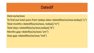 Datedif
Date:xx/xx/xxxx
To find out total years from todays date:=datedif(xx/xx/xxxx,today(),”y”)
Total months:=datedif(xx/xx/xxxx, today(),”m”)
Total days:=datedif(xx/xx/xxxx,today(),”d”)
Months gap:=dateif(xx/xx/xxxx,”ym”)
Days gap:=datedif(xx/xx/xxxx,”md”)
 