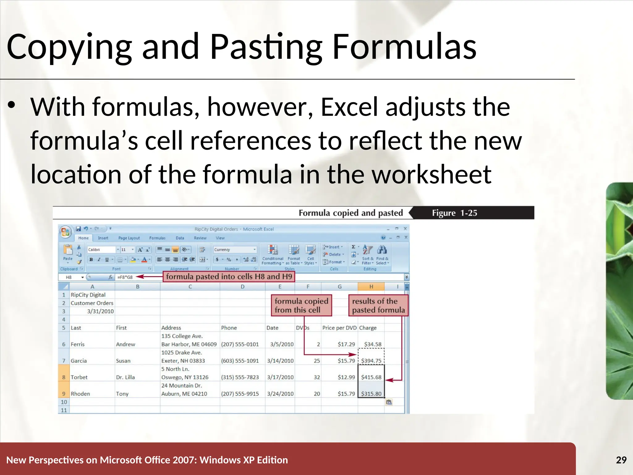 XP
New Perspectives on Microsoft Office 2007: Windows XP Edition 29
Copying and Pasting Formulas
• With formulas, however, Excel adjusts the
formula’s cell references to reflect the new
location of the formula in the worksheet
 