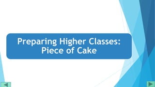 Preparing Higher Classes:
Piece of Cake
 