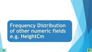 Frequency Distribution
of other numeric fields
e.g. HeightCm
 