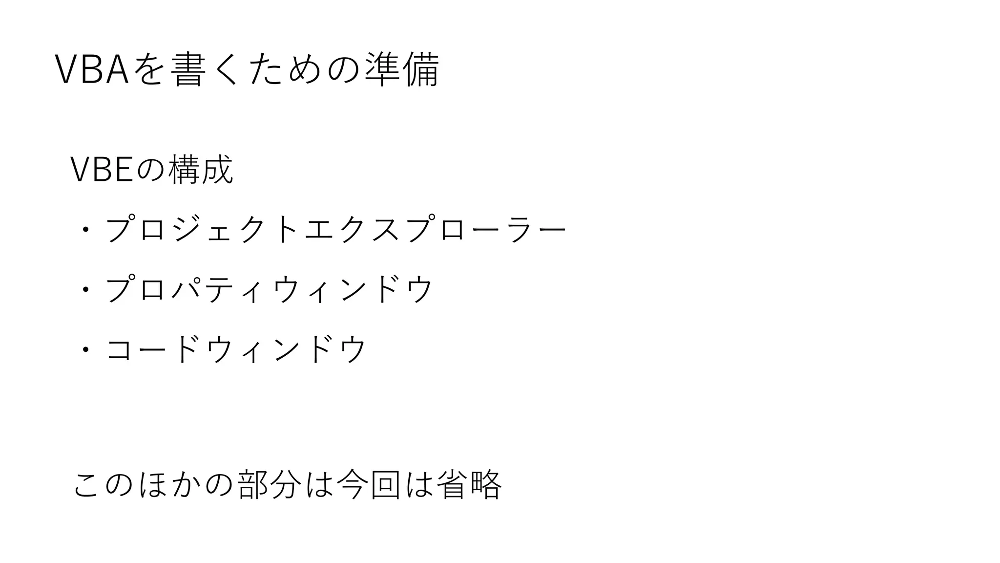 VBAを書くための準備
VBEの構成
・プロジェクトエクスプローラー
・プロパティウィンドウ
・コードウィンドウ
このほかの部分は今回は省略
 