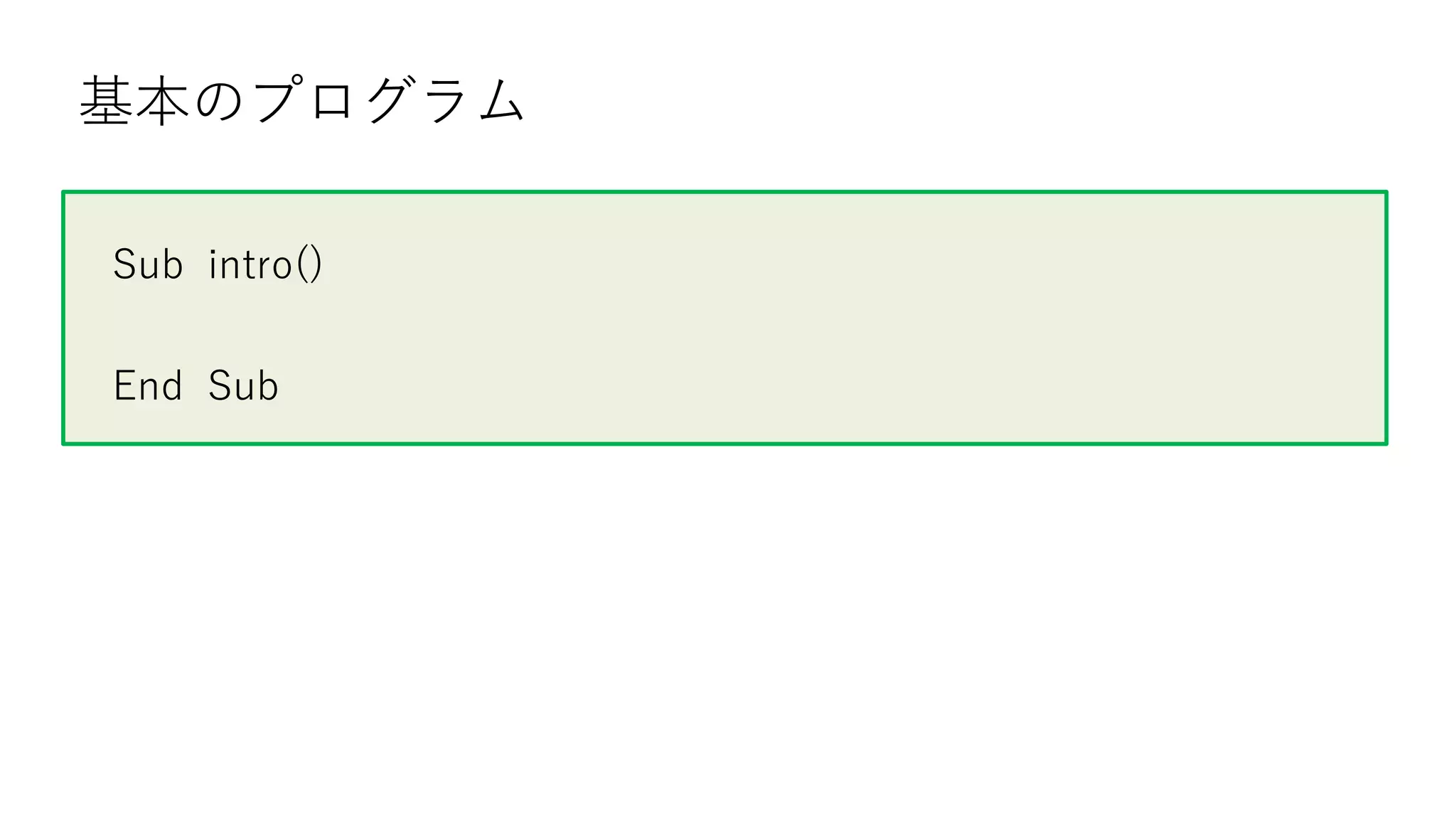 基本のプログラム
Sub intro()
End Sub
 