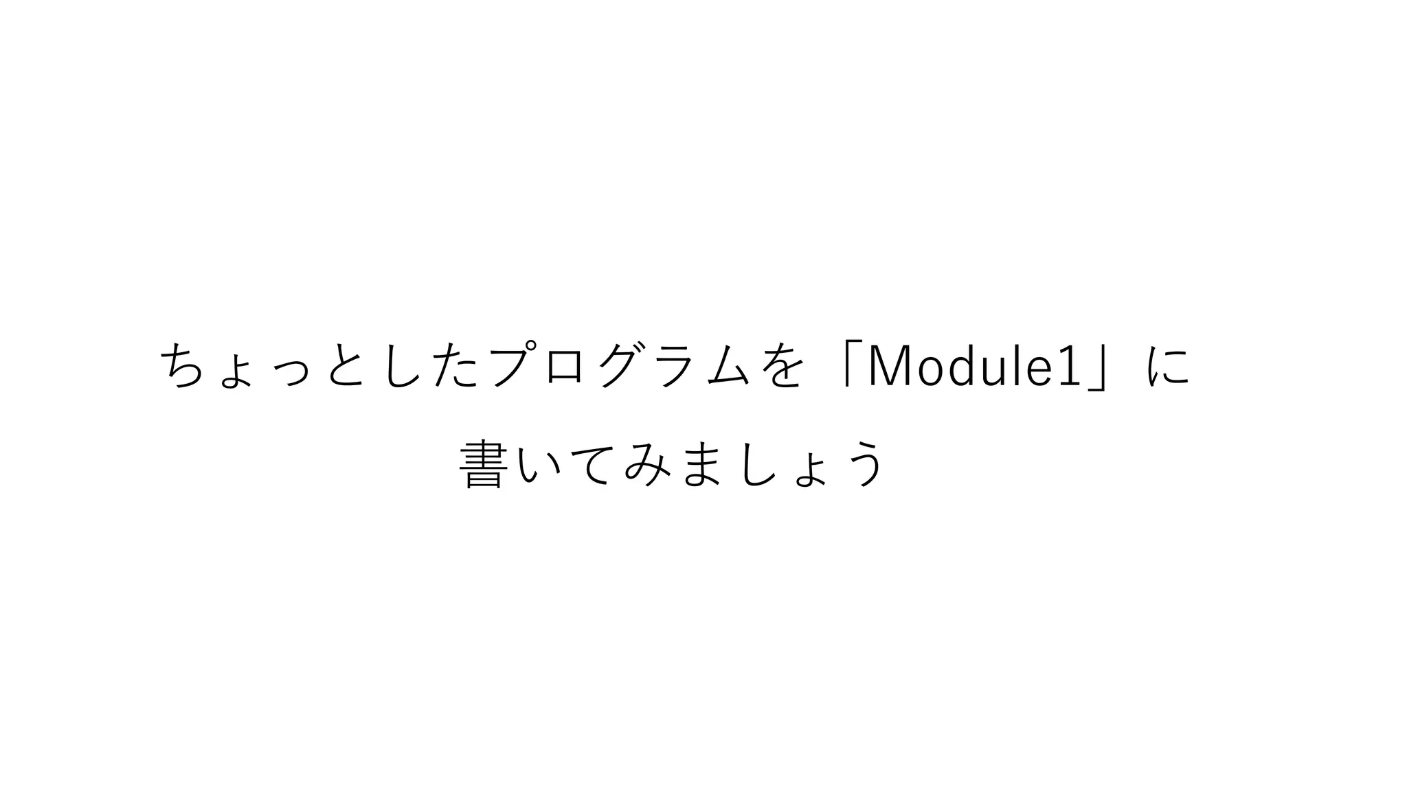 ちょっとしたプログラムを「Module1」に
書いてみましょう
 