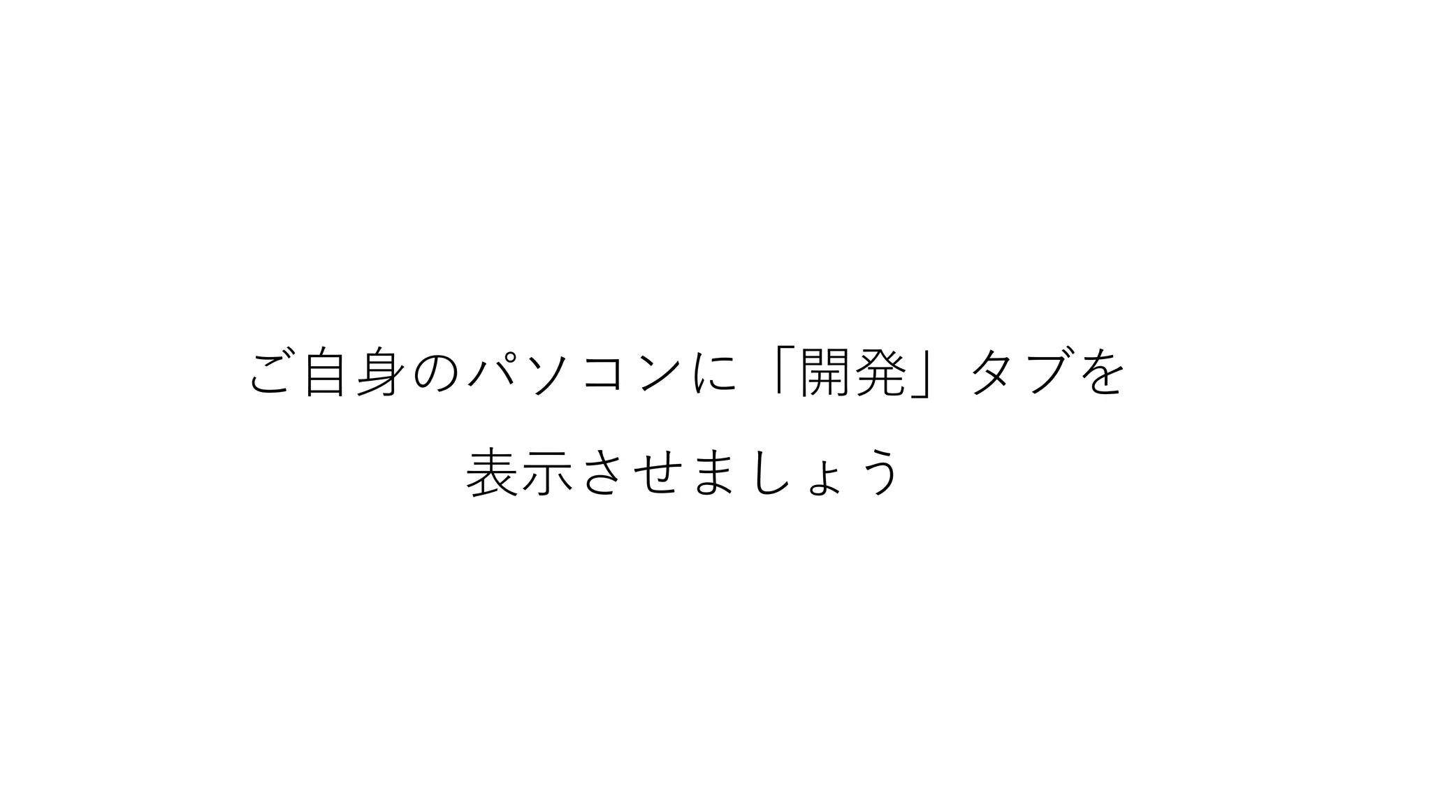 ご自身のパソコンに「開発」タブを
表示させましょう
 