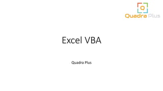 Excel VBA
Quadra Plus
 