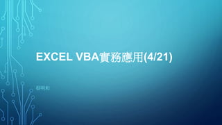 EXCEL VBA實務應用(4/21)
蔡明和
 