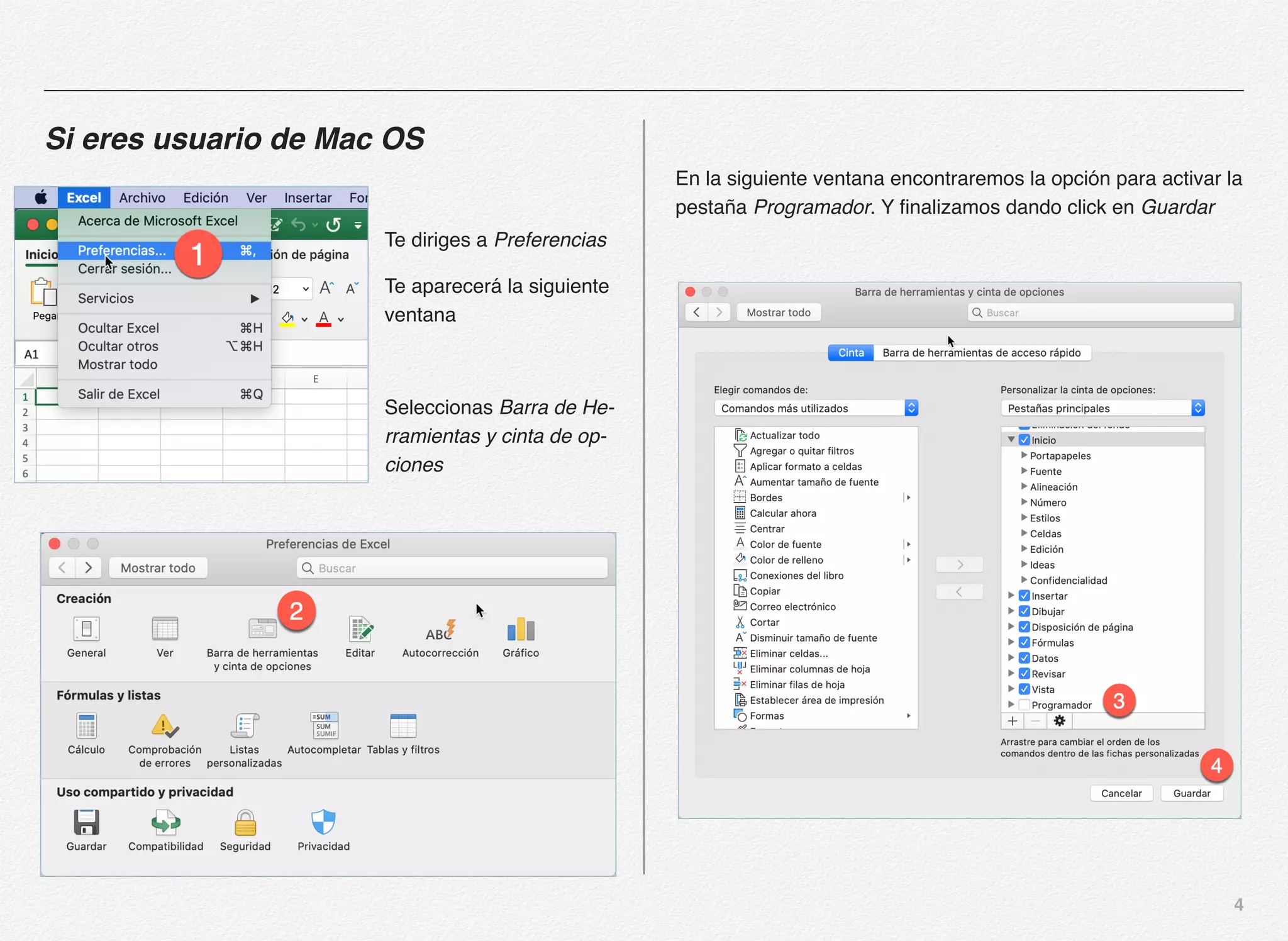 4
Si eres usuario de Mac OS
Te diriges a Preferencias
Te aparecerá la siguiente
ventana
Seleccionas Barra de He-
rramientas y cinta de op-
ciones
En la siguiente ventana encontraremos la opción para activar la
pestaña Programador. Y finalizamos dando click en Guardar
 