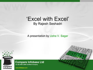 ‘ Excel with Excel’ By Rajesh Seshadri A presentation by  Usha V. Sagar 