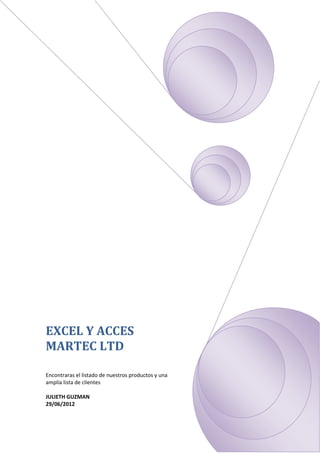 EXCEL Y ACCES
MARTEC LTD

Encontraras el listado de nuestros productos y una
amplía lista de clientes

JULIETH GUZMAN
29/06/2012
 