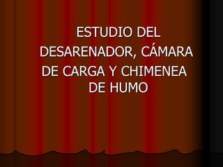 ESTUDIO DEL
DESARENADOR, CÁMARA
DE CARGA Y CHIMENEA
DE HUMO
 
