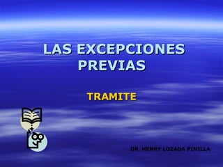 LAS EXCEPCIONES PREVIAS TRAMITE DR. HENRY LOZADA PINILLA 