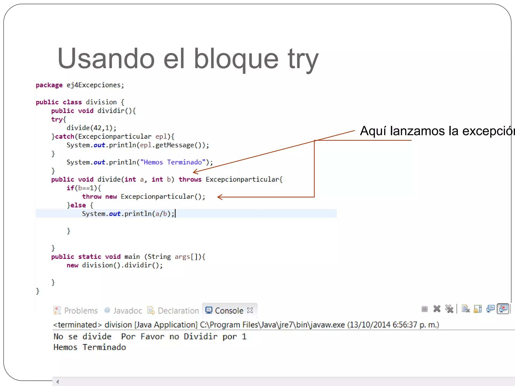 Usando el bloque try 
Aquí lanzamos la excepción 
