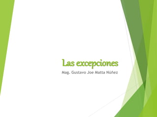 Las excepciones
Mag. Gustavo Joe Matta Núñez
 