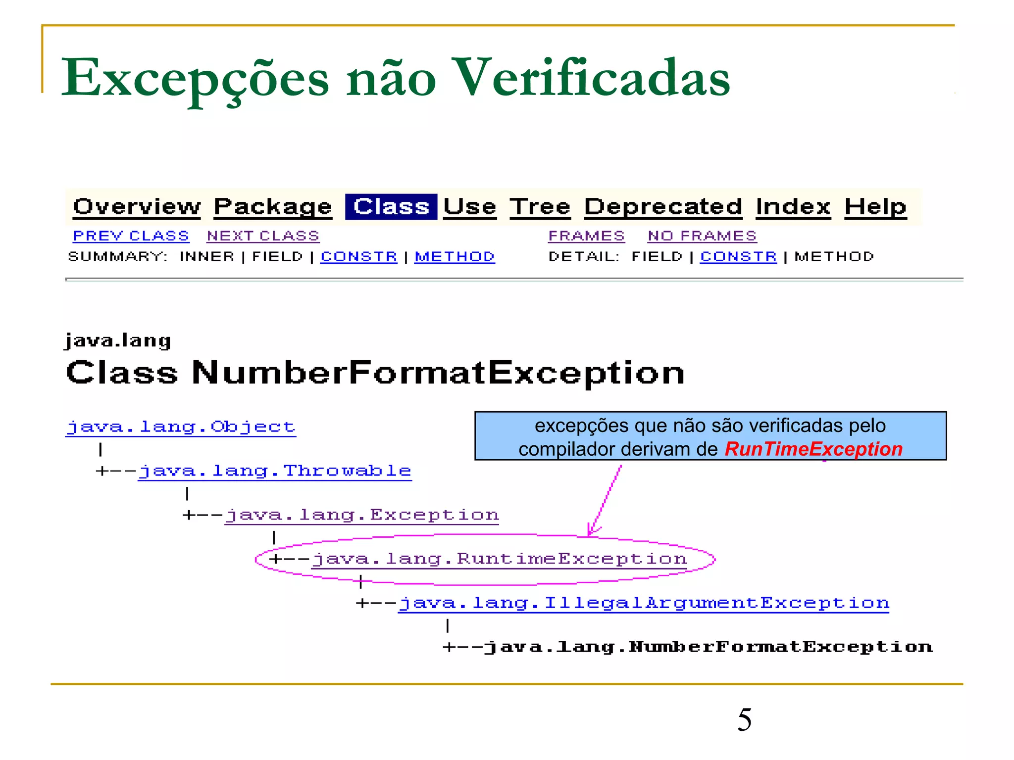 Excepções não Verificadas




                   excepções que não são verificadas pelo
                 compilador derivam de RunTimeException




                                       5
 