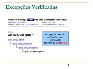 Excepções Verificadas



                excepções que são
                  verificadas pelo
                     compilador
               derivam de Exception




                                      4
 