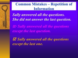 Common Mistakes – Repetition of
Information
Sally answered all the questions.
She did not answer the last question.
 Sally answered all the questions
except the last one.
 Sally answered all the questions
except the last question.
 