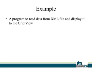 Example
• A program to read data from XML file and display it
to the Grid View
 
