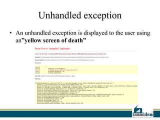 Unhandled exception
• An unhandled exception is displayed to the user using
an”yellow screen of death”
 