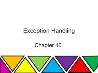 Exception Handling
Chapter 10
 