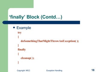 ‘ finally’ Block (Contd…) Example try  { doSomethingThatMightThrowAnException( ); }  finally  { cleanup( ); } 