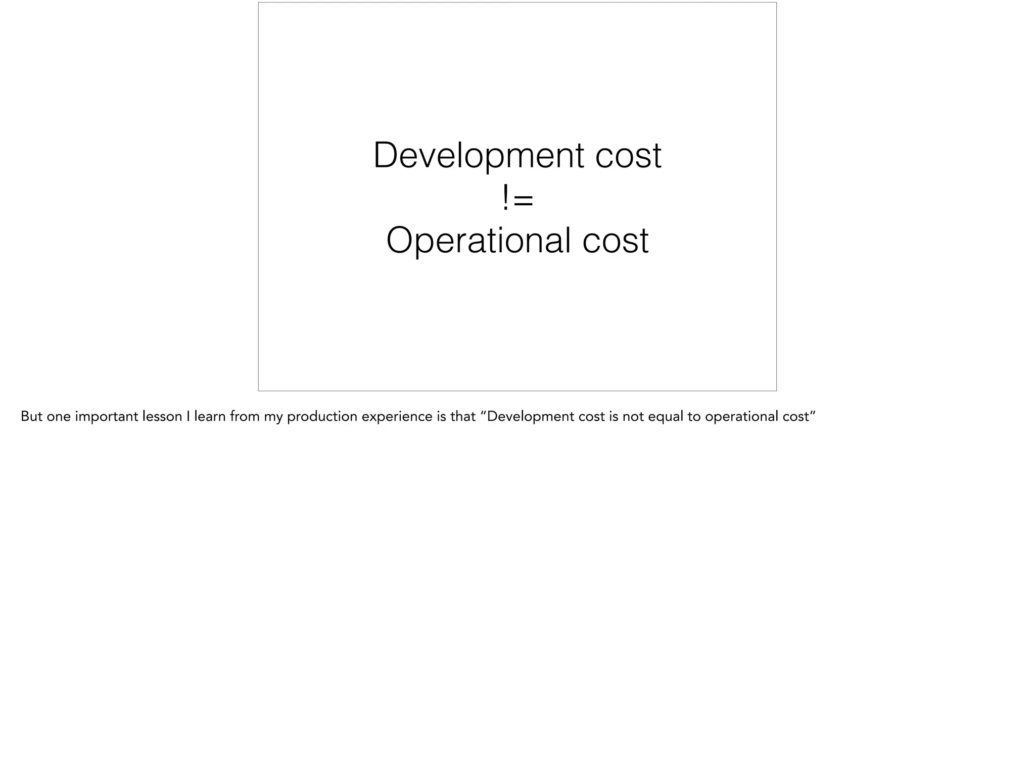 Development cost
!=
Operational cost
 