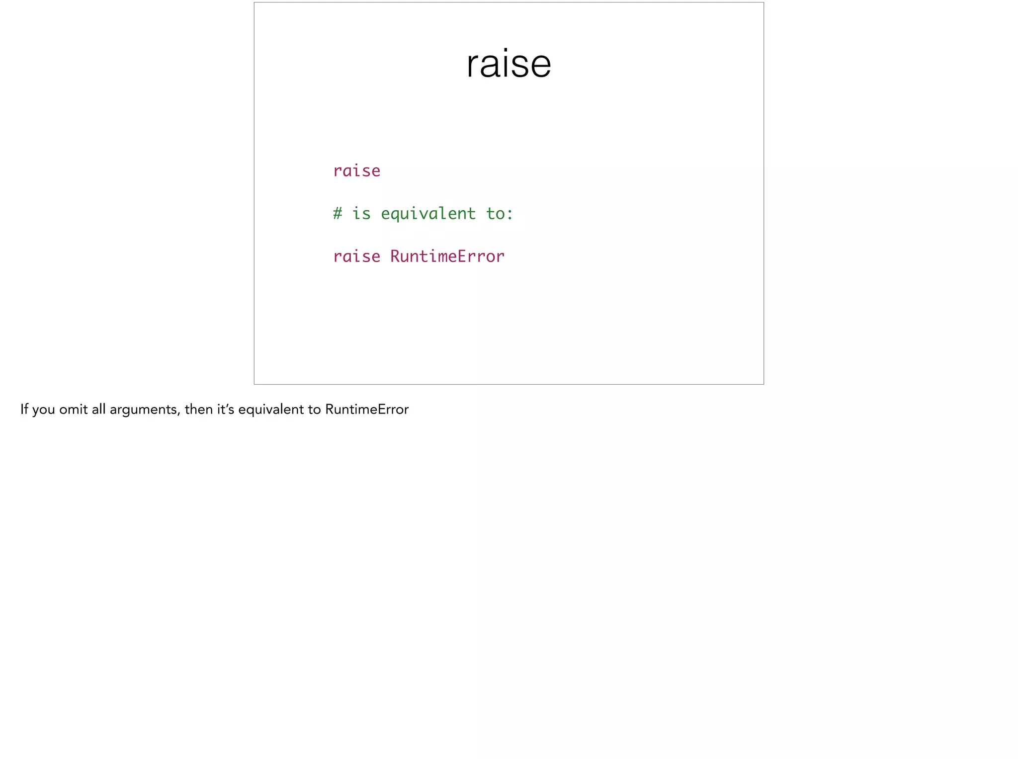 raise
raise	
!
# is equivalent to:	
!
raise RuntimeError
 