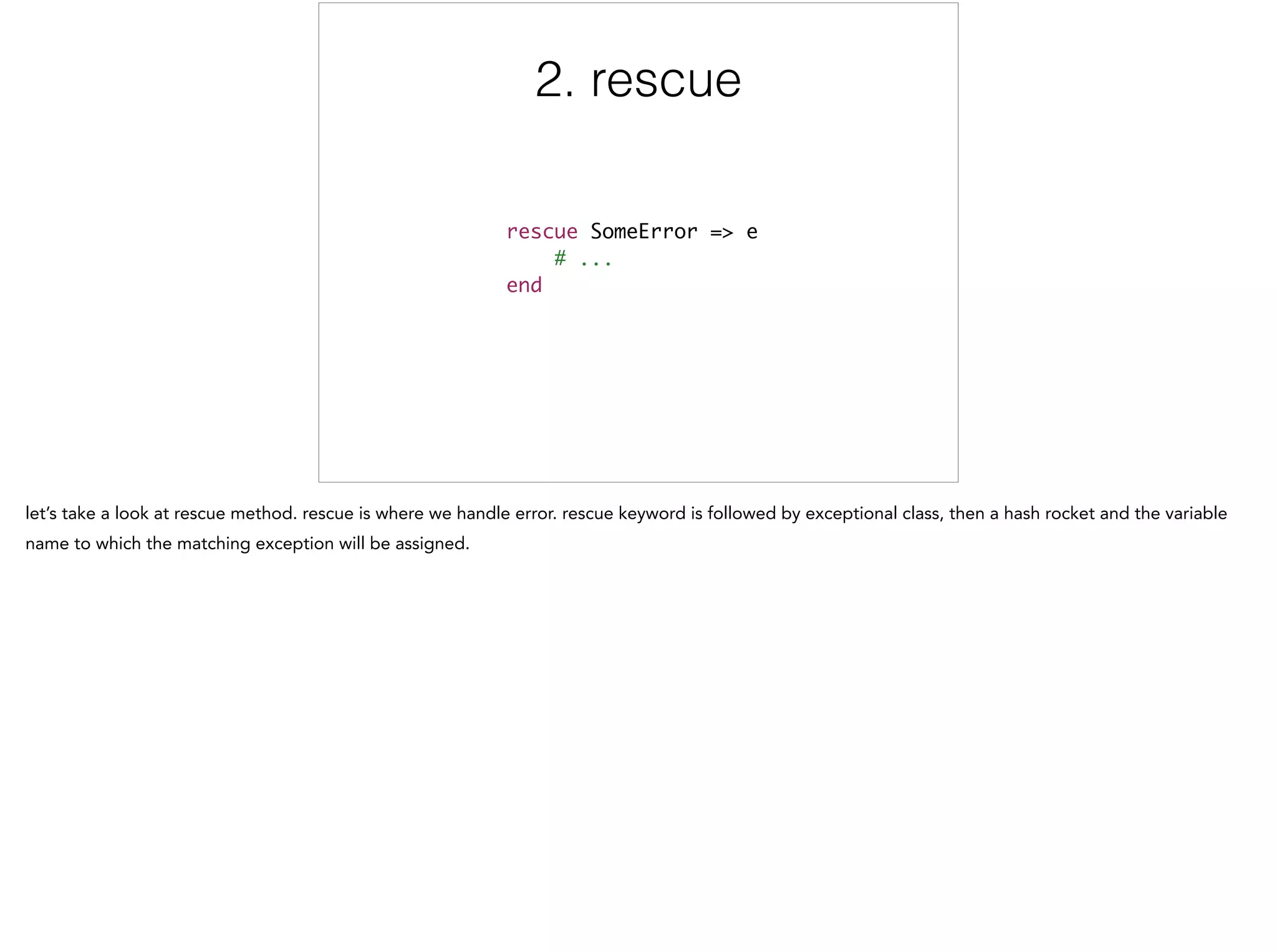 2. rescue
rescue SomeError => e	
# ...	
end
2/5
 