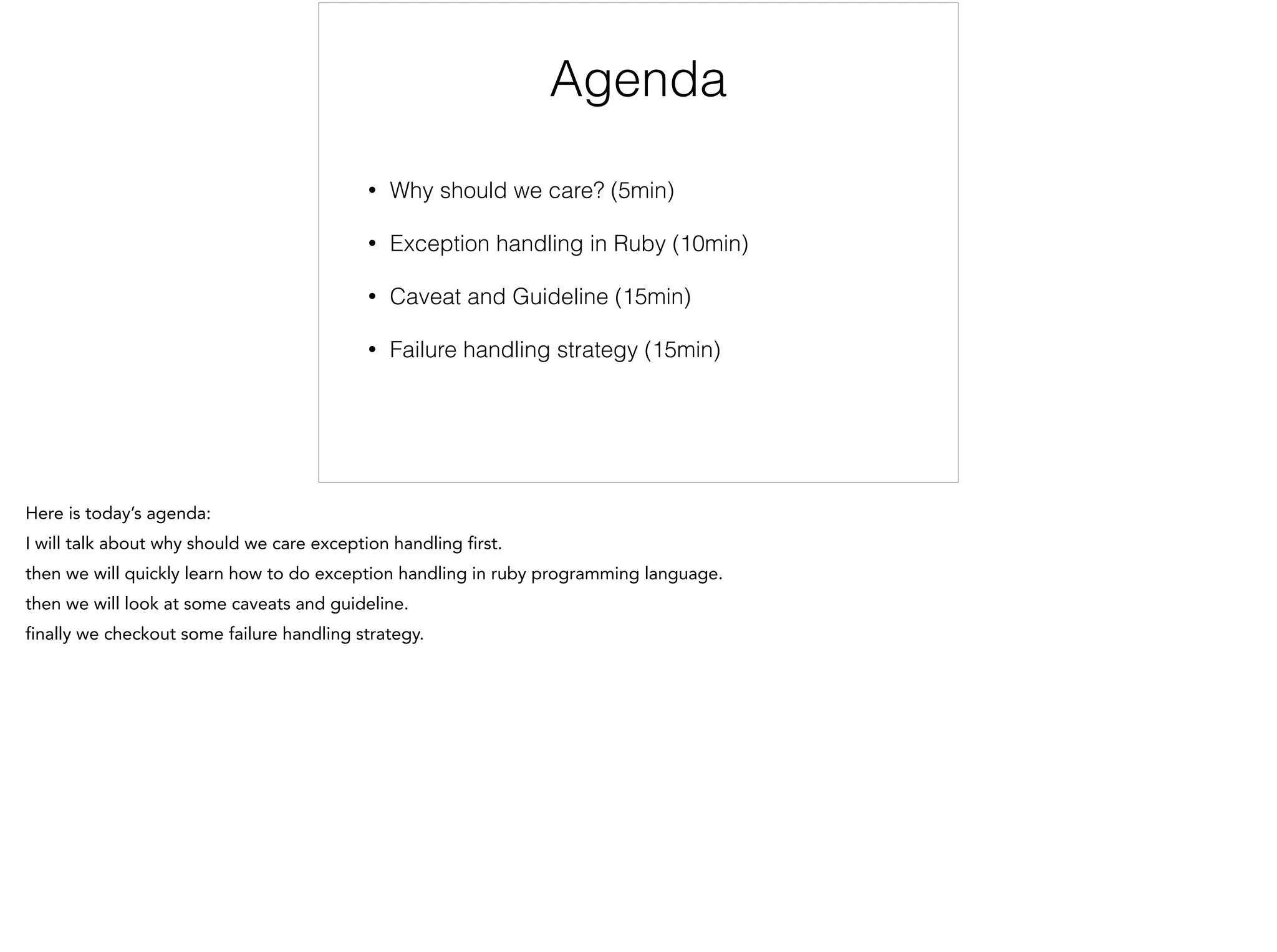 Agenda
• Why should we care? (5min)
• Exception handling in Ruby (10min)
• Caveat and Guideline (15min)
• Failure handling strategy (15min)
 