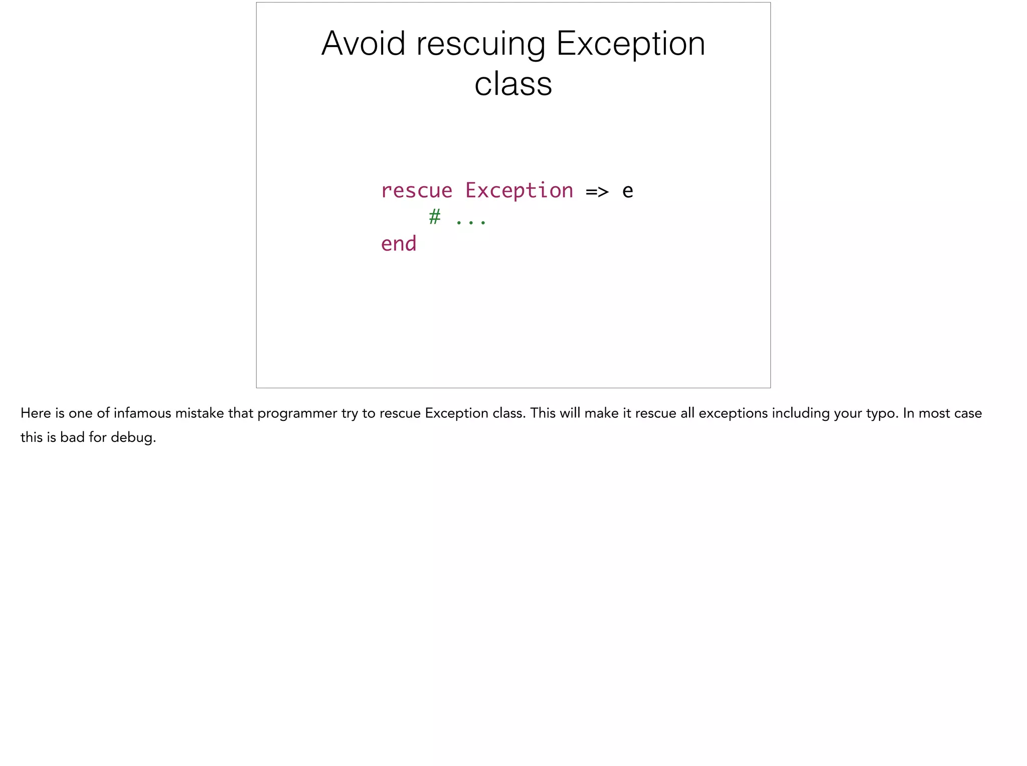 Avoid rescuing Exception
class
rescue Exception => e	
# ...	
end	
 