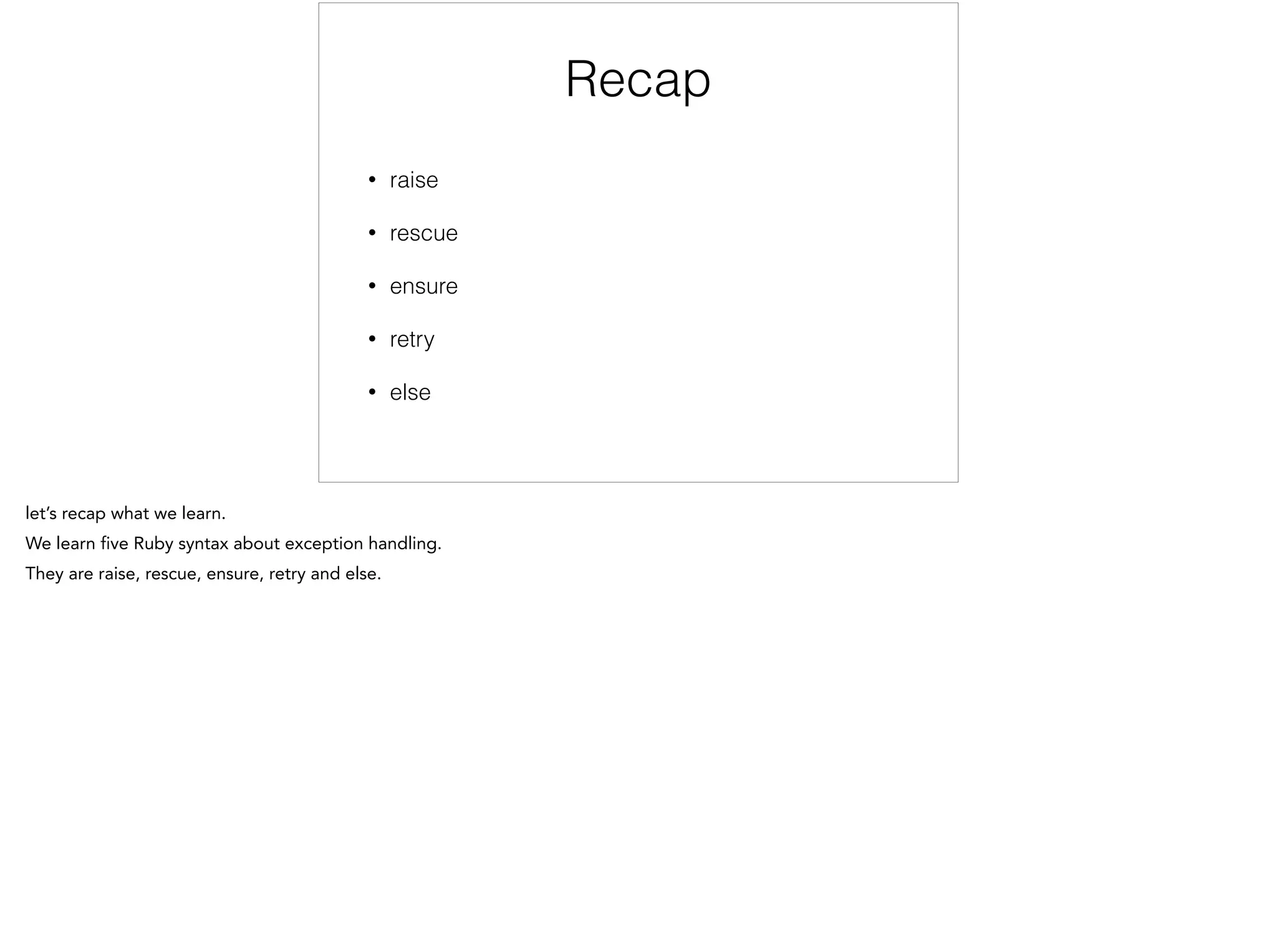 Recap
• raise
• rescue
• ensure
• retry
• else
 