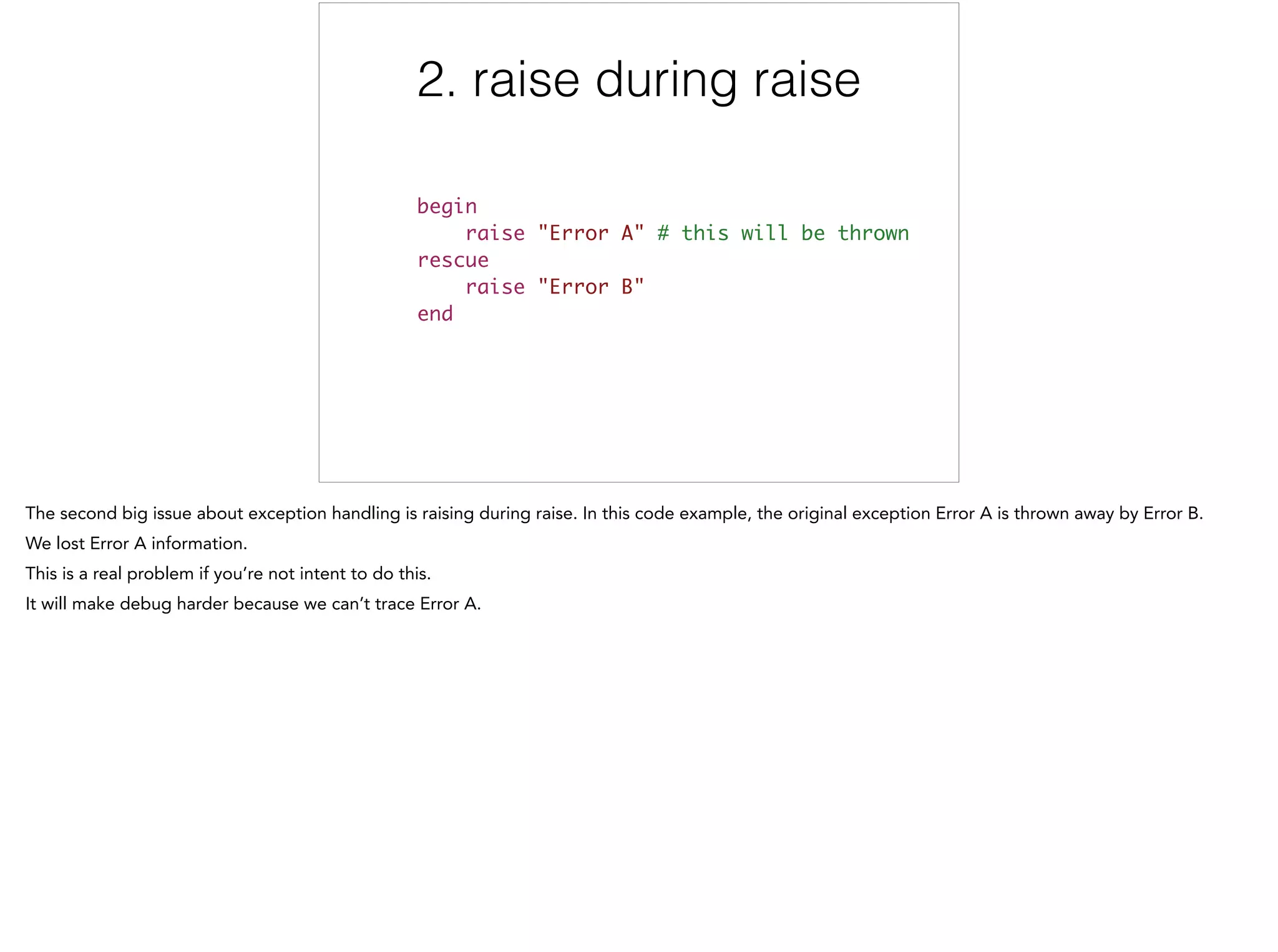 2. raise during raise
begin	
raise "Error A" # this will be thrown	
rescue	
raise "Error B"	
end
2/6
 