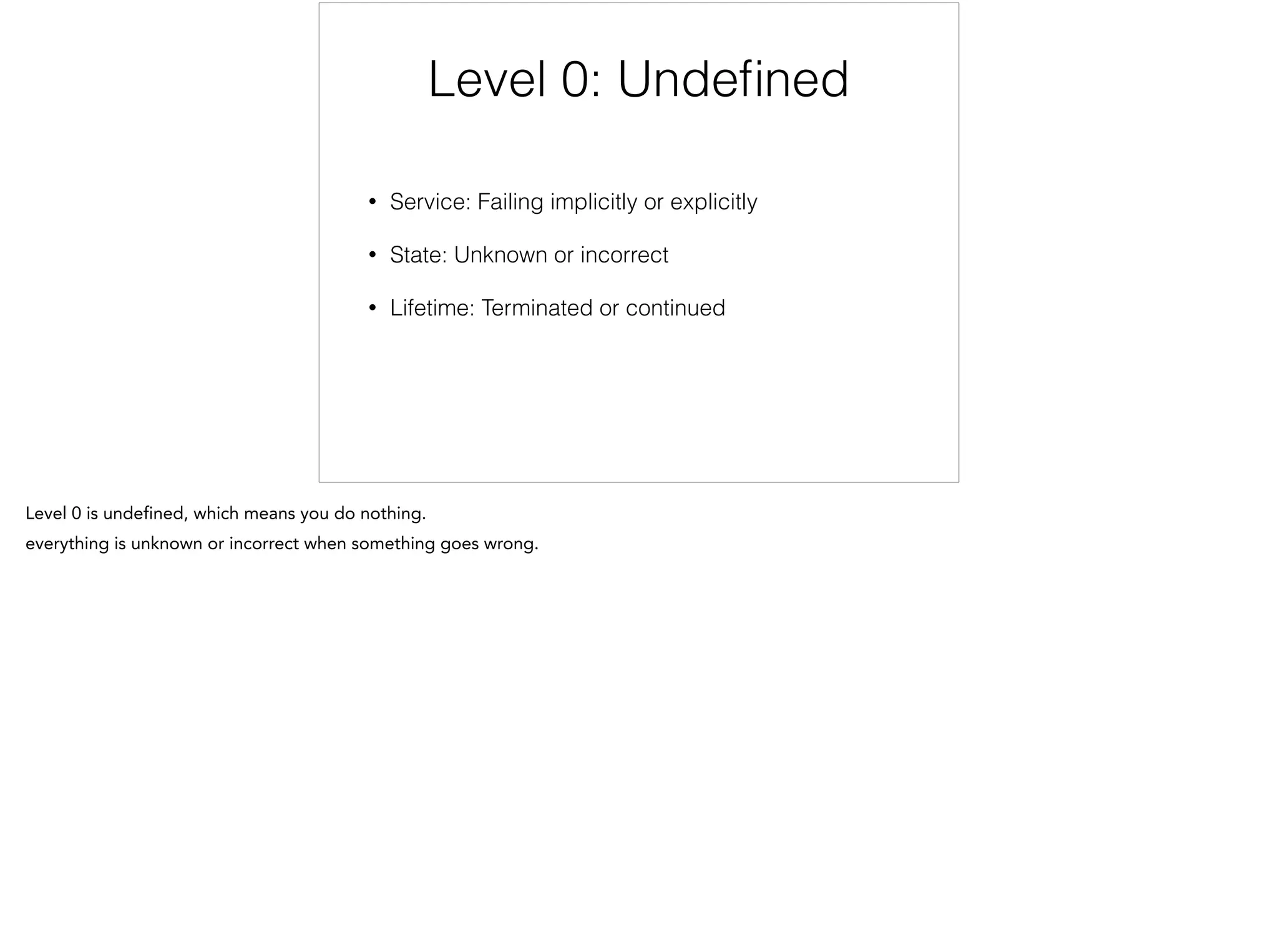 Level 0: Undeﬁned
• Service: Failing implicitly or explicitly
• State: Unknown or incorrect
• Lifetime: Terminated or continued
 