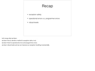 Recap
!
• exception safety
• operational errors v.s. programmer errors
• robust levels
 