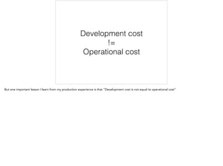 Development cost
!=
Operational cost
 