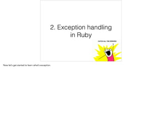 2. Exception handling
in Ruby
 