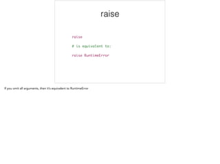 raise
raise	
!
# is equivalent to:	
!
raise RuntimeError
 