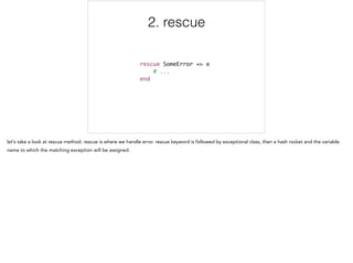 2. rescue
rescue SomeError => e	
# ...	
end
2/5
 