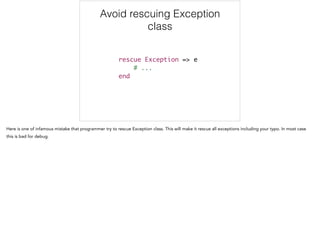 Avoid rescuing Exception
class
rescue Exception => e	
# ...	
end	
 