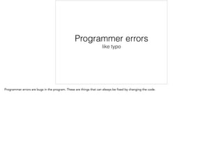 Programmer errors
like typo
 